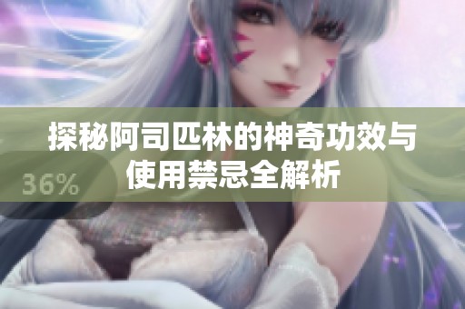 探秘阿司匹林的神奇功效与使用禁忌全解析
