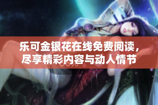 乐可金银花在线免费阅读，尽享精彩内容与动人情节