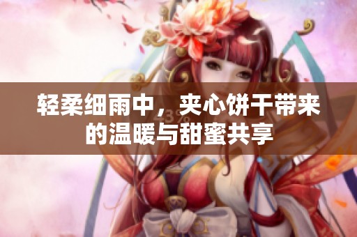 轻柔细雨中，夹心饼干带来的温暖与甜蜜共享