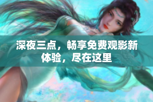 深夜三点，畅享免费观影新体验，尽在这里