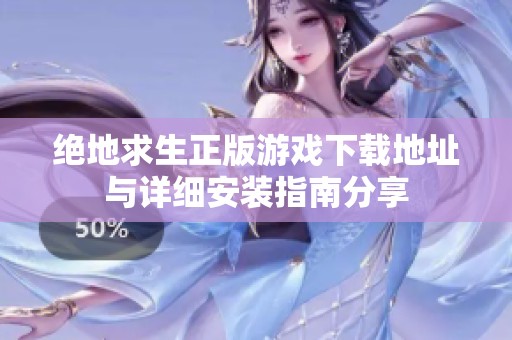 绝地求生正版游戏下载地址与详细安装指南分享