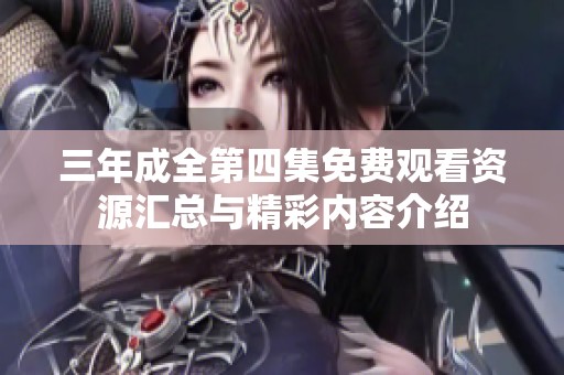 三年成全第四集免费观看资源汇总与精彩内容介绍