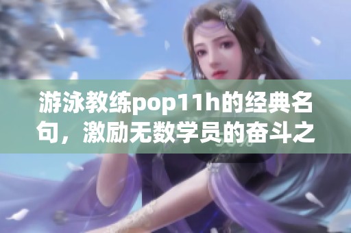 游泳教练pop11h的经典名句，激励无数学员的奋斗之源