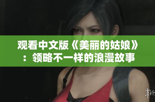 观看中文版《美丽的姑娘》：领略不一样的浪漫故事