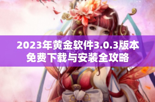 2023年黄金软件3.0.3版本免费下载与安装全攻略