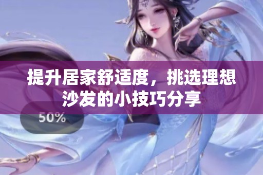 提升居家舒适度，挑选理想沙发的小技巧分享