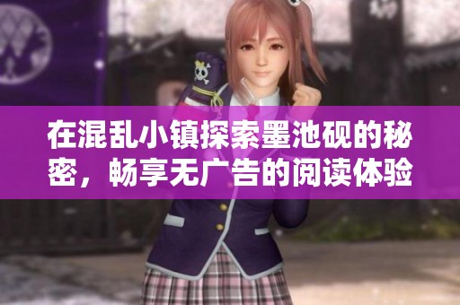 在混乱小镇探索墨池砚的秘密，畅享无广告的阅读体验