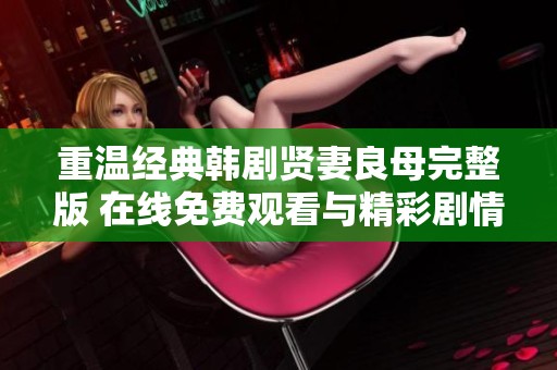 重温经典韩剧贤妻良母完整版 在线免费观看与精彩剧情解析