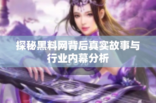 探秘黑料网背后真实故事与行业内幕分析