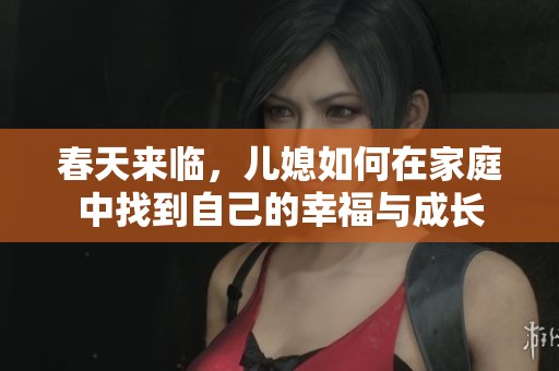 春天来临，儿媳如何在家庭中找到自己的幸福与成长