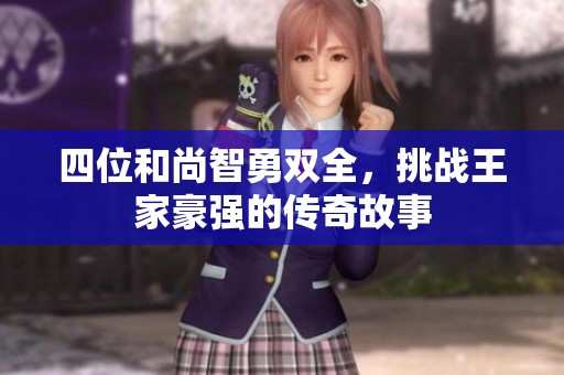 四位和尚智勇双全，挑战王家豪强的传奇故事