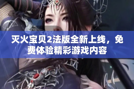 灭火宝贝2法版全新上线，免费体验精彩游戏内容