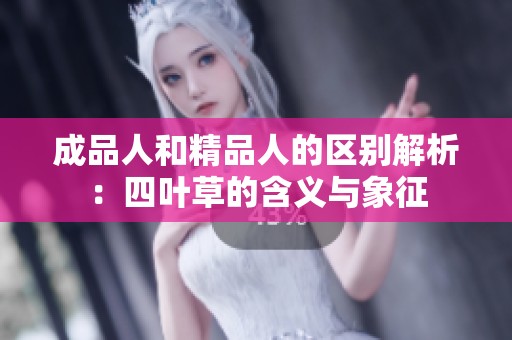 成品人和精品人的区别解析：四叶草的含义与象征