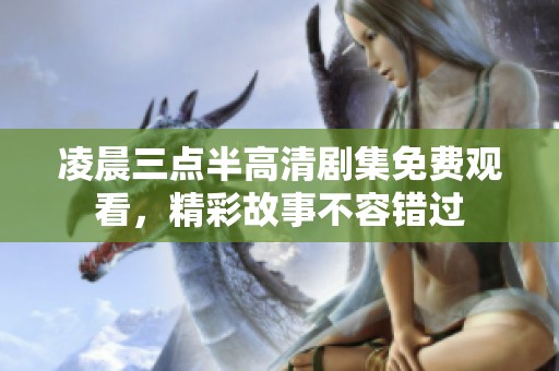 凌晨三点半高清剧集免费观看，精彩故事不容错过