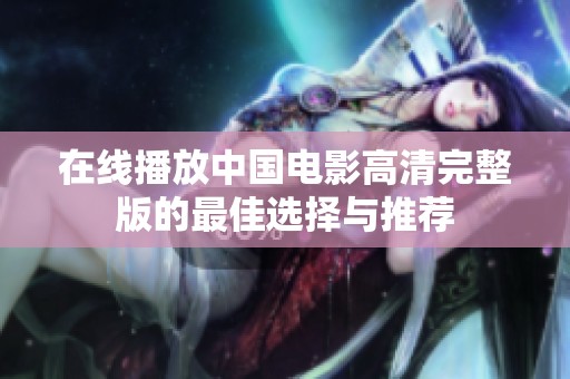 在线播放中国电影高清完整版的最佳选择与推荐