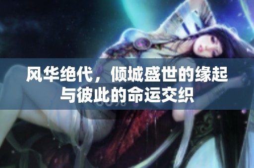 风华绝代，倾城盛世的缘起与彼此的命运交织