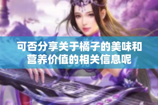 可否分享关于橘子的美味和营养价值的相关信息呢