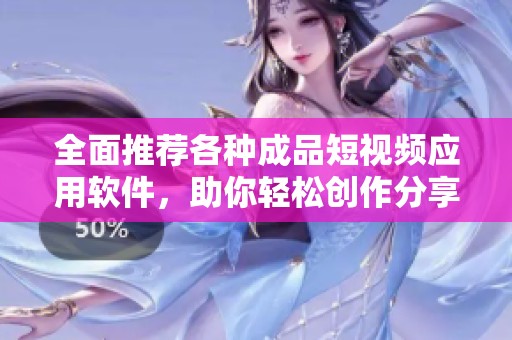 全面推荐各种成品短视频应用软件，助你轻松创作分享