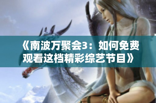 《南波万聚会3：如何免费观看这档精彩综艺节目》