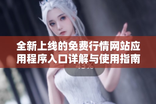 全新上线的免费行情网站应用程序入口详解与使用指南