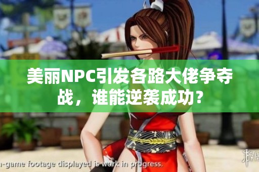 美丽NPC引发各路大佬争夺战，谁能逆袭成功？