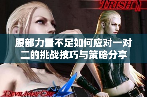 腰部力量不足如何应对一对二的挑战技巧与策略分享