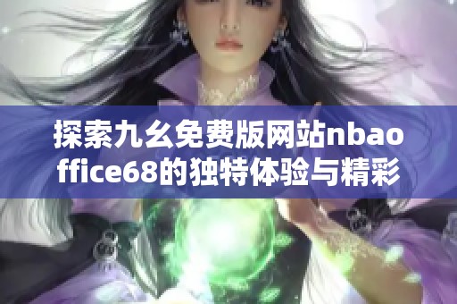 探索九幺免费版网站nbaoffice68的独特体验与精彩内容