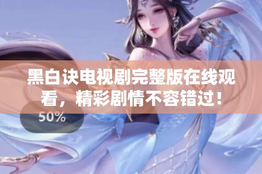 黑白诀电视剧完整版在线观看，精彩剧情不容错过！