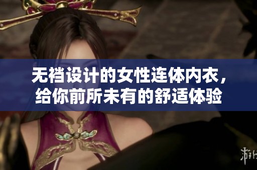 无裆设计的女性连体内衣，给你前所未有的舒适体验
