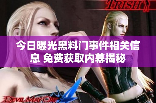 今日曝光黑料门事件相关信息 免费获取内幕揭秘