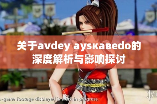 关于avdеy aysкавedo的深度解析与影响探讨