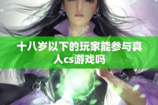 十八岁以下的玩家能参与真人cs游戏吗