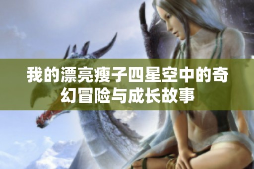 我的漂亮瘦子四星空中的奇幻冒险与成长故事