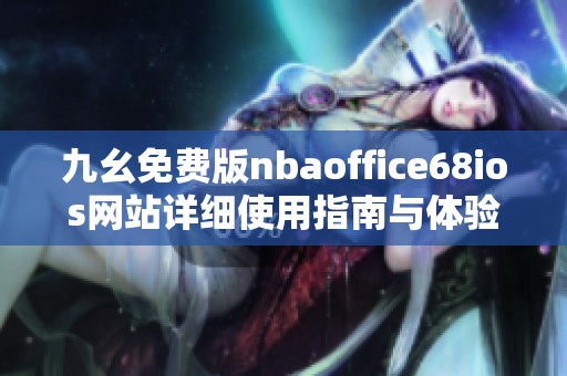 九幺免费版nbaoffice68ios网站详细使用指南与体验分享