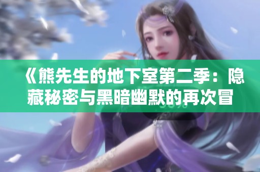《熊先生的地下室第二季：隐藏秘密与黑暗幽默的再次冒险》