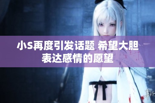 小S再度引发话题 希望大胆表达感情的愿望