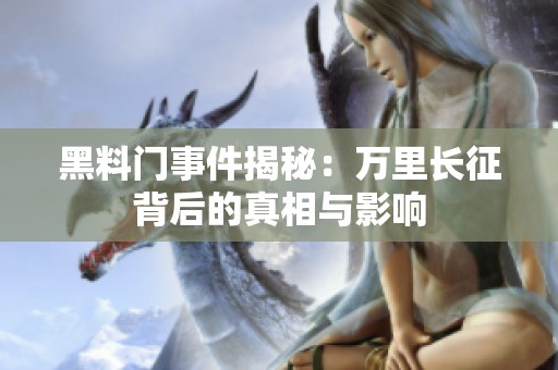 黑料门事件揭秘：万里长征背后的真相与影响
