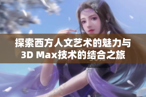 探索西方人文艺术的魅力与3D Max技术的结合之旅