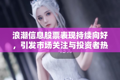 浪潮信息股票表现持续向好，引发市场关注与投资者热情