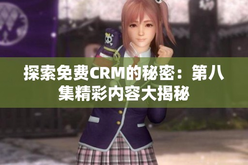 探索免费CRM的秘密：第八集精彩内容大揭秘
