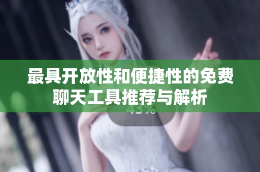 最具开放性和便捷性的免费聊天工具推荐与解析