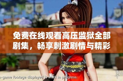 免费在线观看高压监狱全部剧集，畅享刺激剧情与精彩演绎