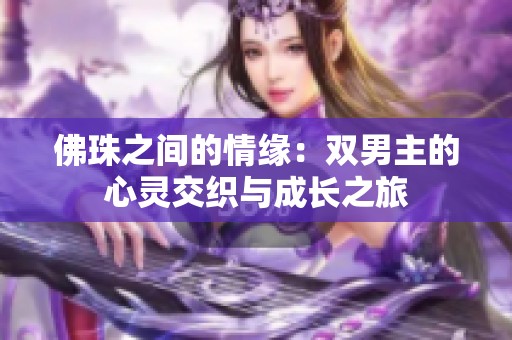 佛珠之间的情缘：双男主的心灵交织与成长之旅