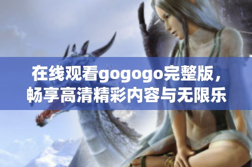 在线观看gogogo完整版，畅享高清精彩内容与无限乐趣