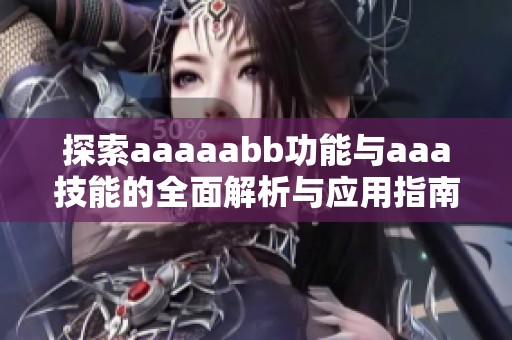 探索aaaaabb功能与aaa技能的全面解析与应用指南