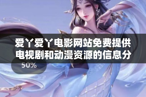 爱丫爱丫电影网站免费提供电视剧和动漫资源的信息分享
