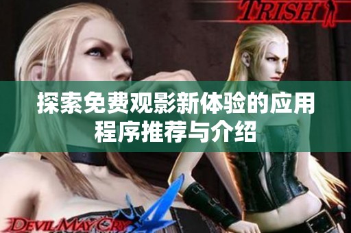 探索免费观影新体验的应用程序推荐与介绍