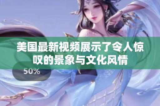 美国最新视频展示了令人惊叹的景象与文化风情