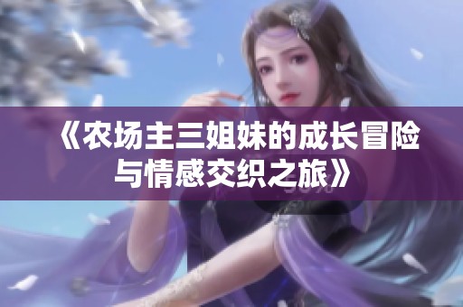 《农场主三姐妹的成长冒险与情感交织之旅》