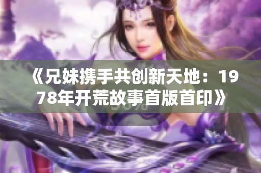 《兄妹携手共创新天地：1978年开荒故事首版首印》